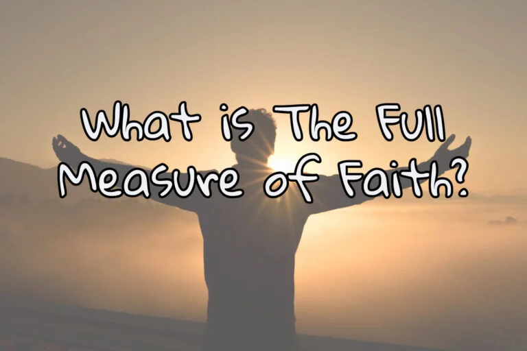 “The Full Measure of Faith” – What it Is – How to Use It